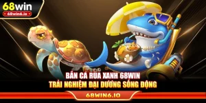 Bắn Cá Rùa Xanh 68WIN - Trải Nghiệm Đại Dương Sống Động