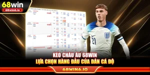 Kèo Châu Âu 68WIN – Lựa Chọn Hàng Đầu Của Dân Cá Độ