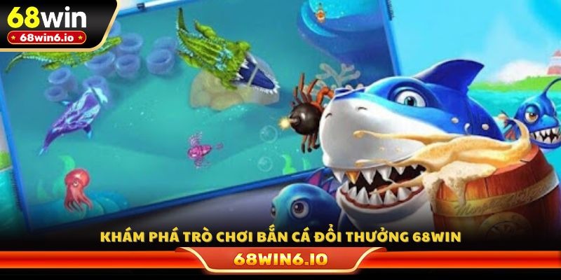 Khám phá trò chơi bắn cá đổi thưởng 68WIN