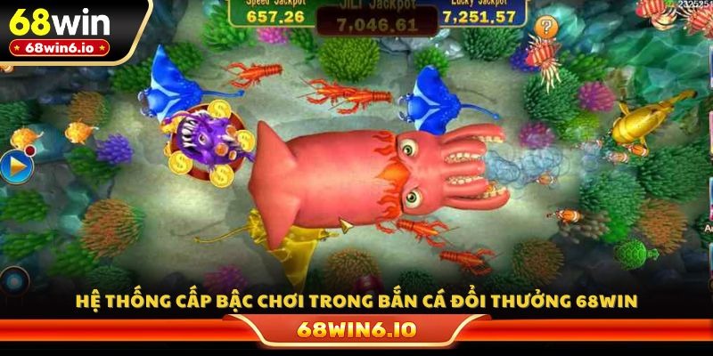 Hệ thống cấp bậc chơi trong bắn cá đổi thưởng 68WIN