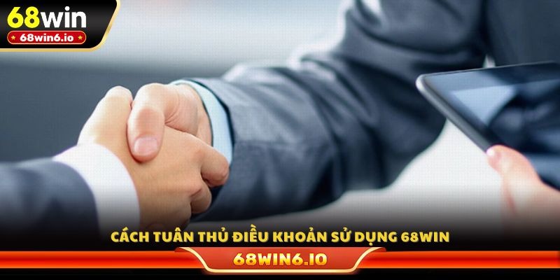 Cách tuân thủ điều khoản sử dụng 68WIN