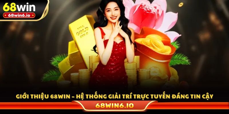 Giới thiệu 68WIN – Hệ thống giải trí trực tuyến đáng tin cậy