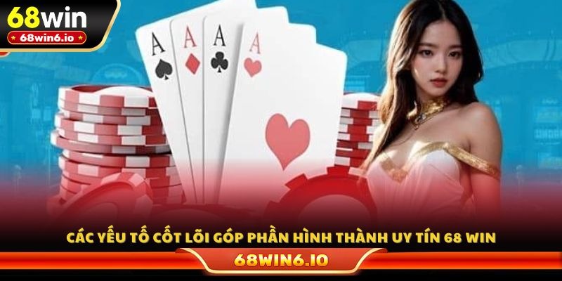 Các yếu tố cốt lõi góp phần hình thành uy tín 68 WIN