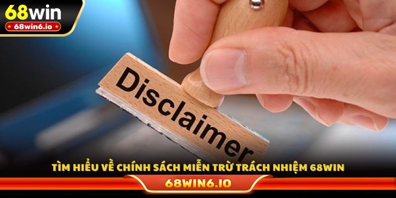 Tìm hiểu về chính sách miễn trừ trách nhiệm 68WIN