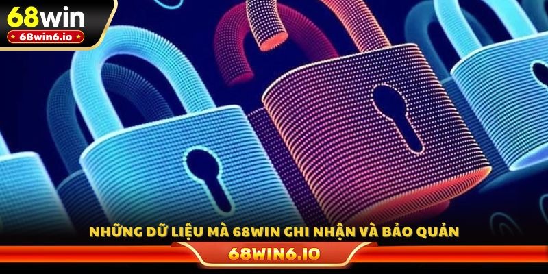 Những dữ liệu mà 68WIN ghi nhận và bảo quản