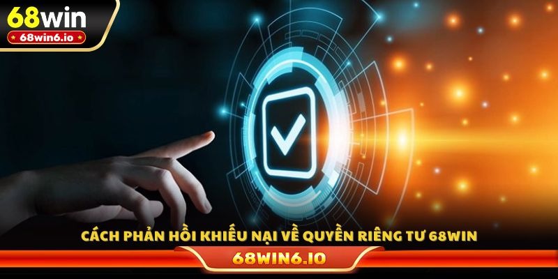 Cách phản hồi khiếu nại về quyền riêng tư 68WIN