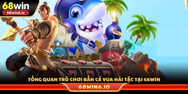Tổng quan trò chơi bắn cá Vua hải tặc tại 68WIN