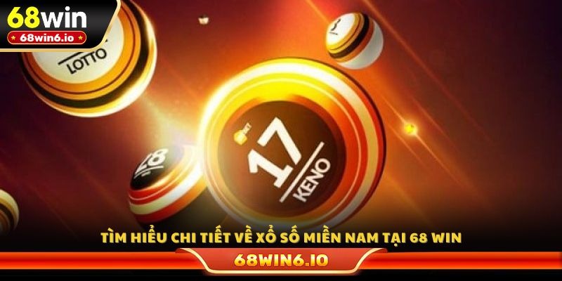 Tìm hiểu chi tiết về xổ số miền Nam tại 68 WIN