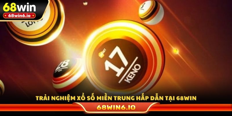 Trải nghiệm xổ số miền Trung hấp dẫn tại 68WIN